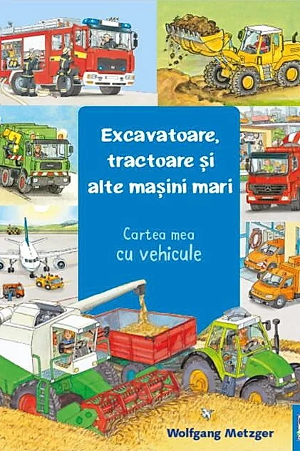 Excavatoare, tractoare și alte mașini mari. Cartea mea cu vehicule