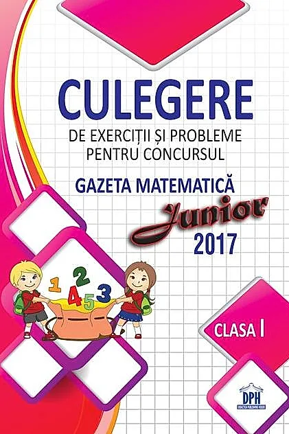 Culegere de exercitii si probleme pentru concursul Gazeta Matematica Junior 2017 - Clasa I