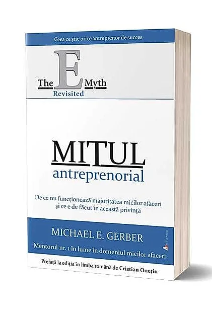 Mitul antreprenorial: De ce nu funcționează majoritatea micilor afaceri și ce e de făcut în această privință (ed. a 2-a)
