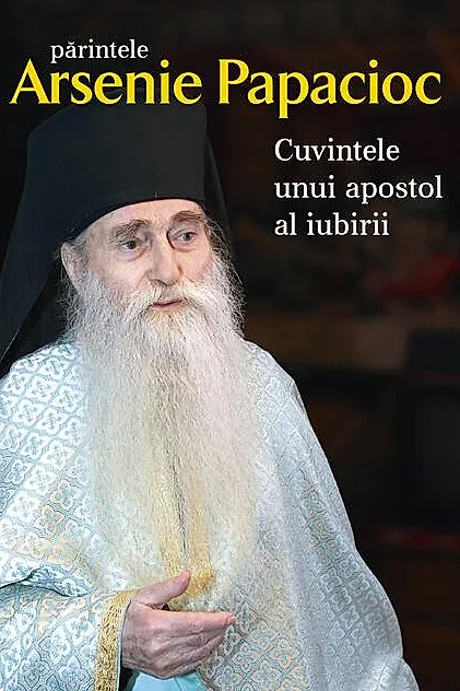 Parintele Arsenie Papacioc - Cuvintele unui apostol al iubirii