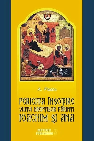 Fericita însoțire. Viața drepților Părinți Ioachim și Ana