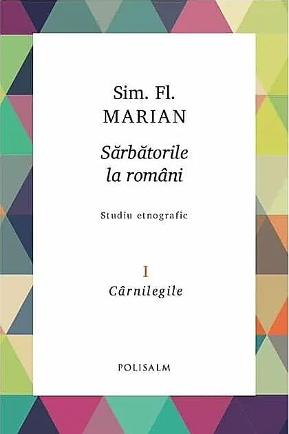 Cârnilegile. Sărbătorile la români (Vol. 1)