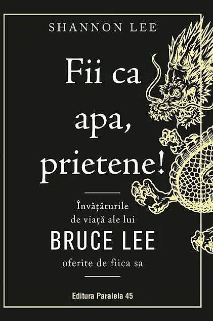 Fii ca apa, prietene! Invataturile de viata ale lui Bruce Lee oferite de fiica sa
