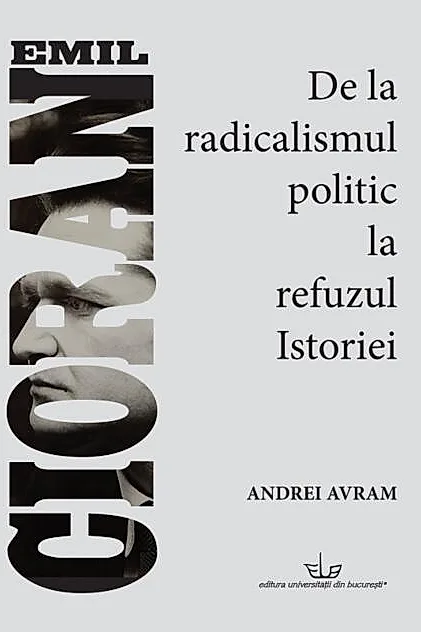 Emil Cioran. De la radicalismul politic la refuzul istoriei