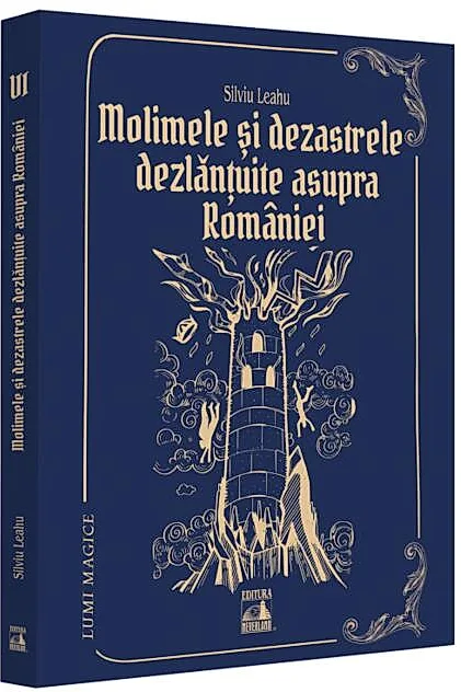 Molimele și dezastrele dezlănțuite asupra României (Vol. 6)