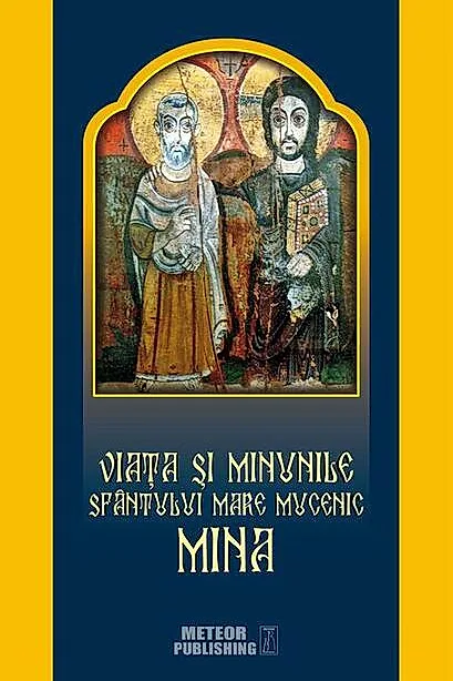 Viața și minunile Sfântului Mare Mucenic Mina