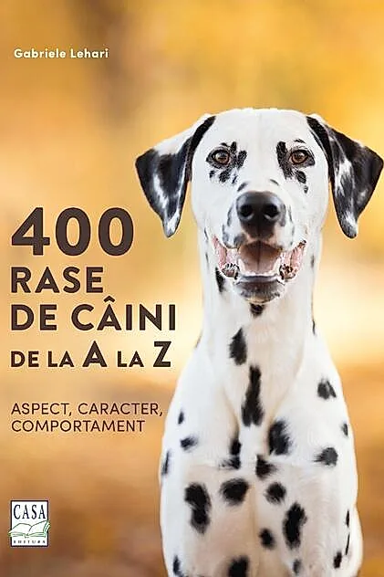 400 rase de câini de la A la Z - Aspect, caracter, comportament