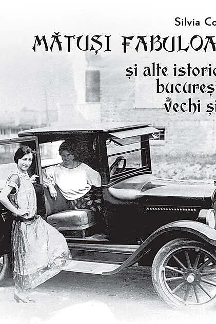 Mătuși fabuloase și alte istorioare bucureștene vechi și noi