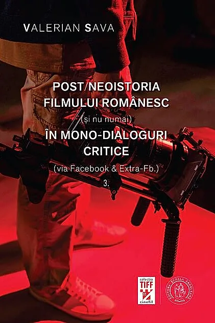 Post/neoistoria filmului românesc (și nu numai) în mono-dialoguri critice (via Facebook & Extra-Fb.) (Vol. 3)