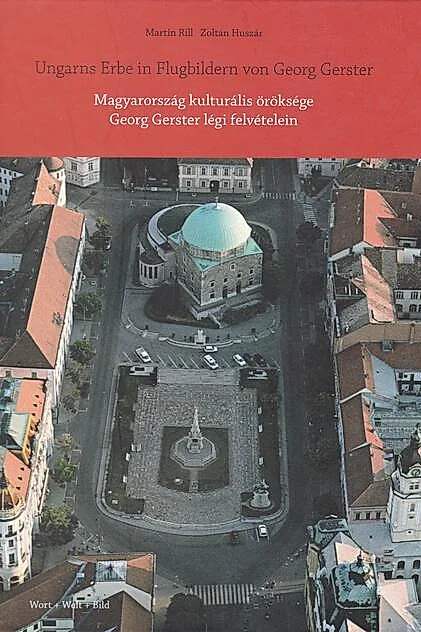 Ungarns Erbe in Flugbildern von Georg Gerster / Magyarország kulturális öröksége Georg Gerster légi felvételein