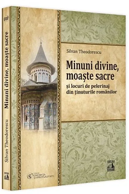 Minuni divine, moaște sacre și locuri de pelerinaj din ținuturile românilor (Vol. 3)