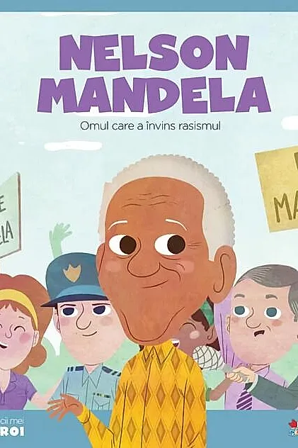 Nelson Mandela. Omul care a învins rasismul. Seria Micii mei Eroi (Vol. 2)