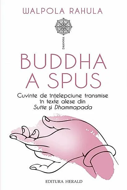 Buddha a spus. Cuvinte de înțelepciune transmise în texte alese din Sutte și Dhammapada