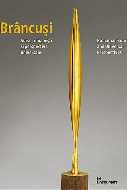 Brâncuși: Surse românești și perspective universale / Romanian Sources and Universal Perspectives