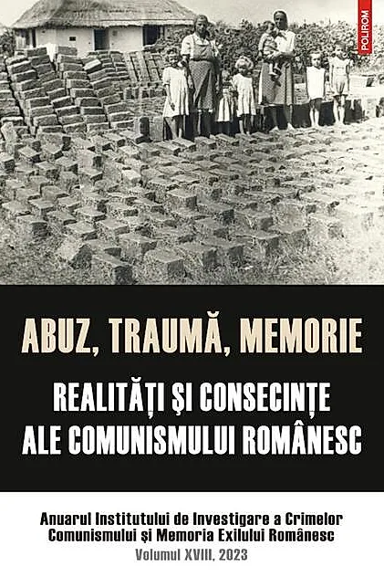 Abuz, traumă, memorie. Realităţi şi consecinţe ale comunismului românesc