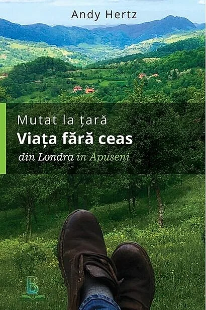 Mutat la țară. Viața fără ceas: din Londra în Apuseni