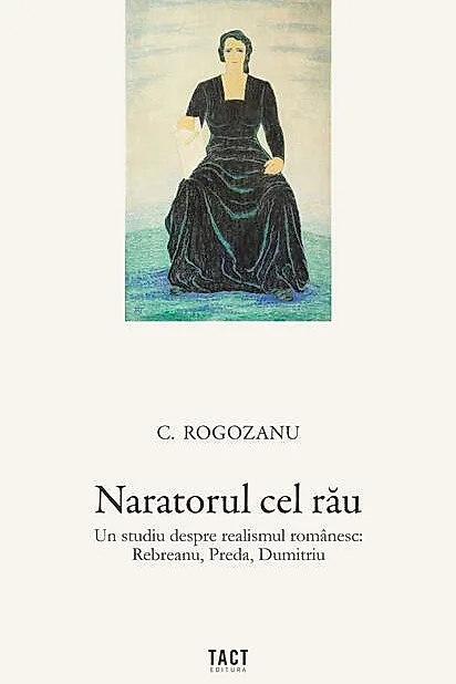 Naratorul cel rău. Un studiu despre realismul românesc: Rebreanu, Preda, Dumitriu