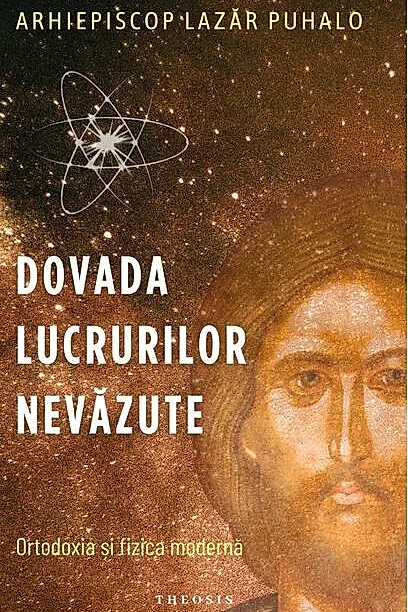 Dovada lucrurilor nevăzute. Ortodoxia și fizica modernă