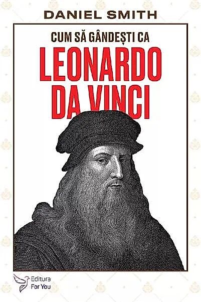 Cum să gândești ca Leonardo da Vinci