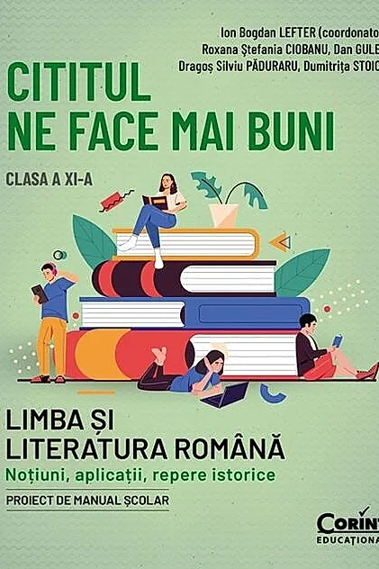 Cititul ne face mai buni. Limba și literatura română. Noțiuni, aplicații, repere istorice. Clasa a XI-a