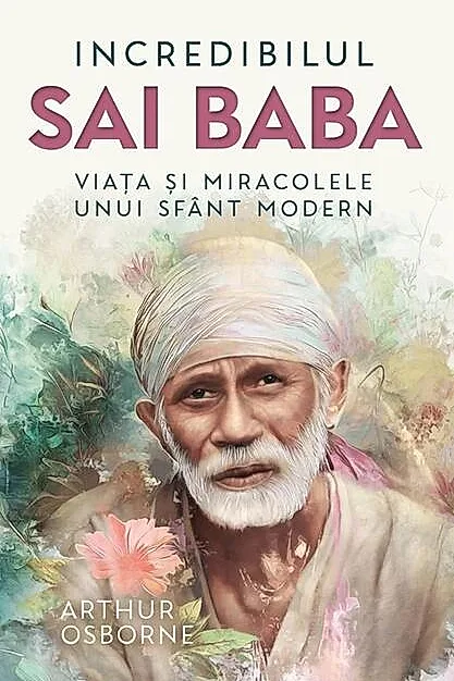 Incredibilul Sai Baba - Viata si miracolele unui sfant modern