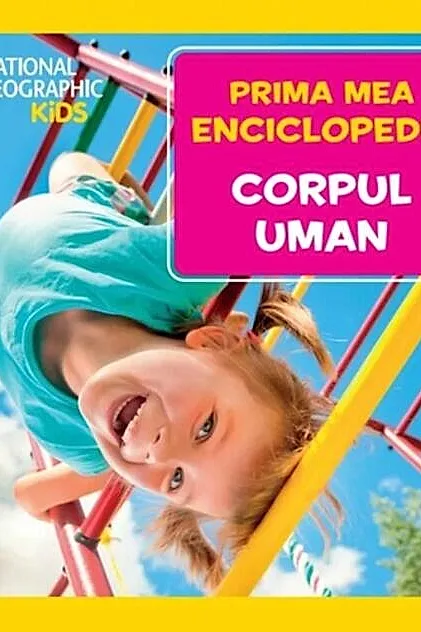 Corpul uman. Prima mea enciclopedie. National Geographic