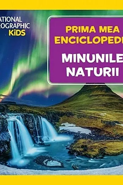 Minunile naturii. Prima mea enciclopedie. National Geographic