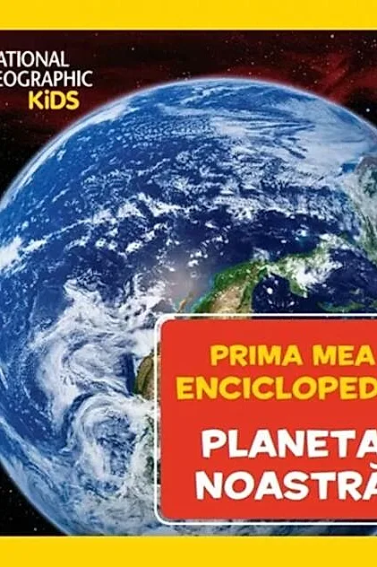 Planeta noastră. Prima mea enciclopedie. National Geographic