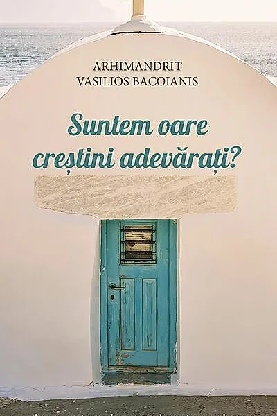 Suntem oare creștini adevărați?