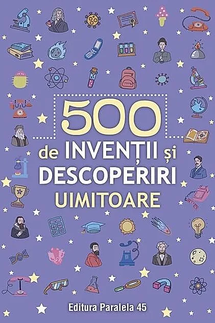 500 de invenții și descoperiri uimitoare