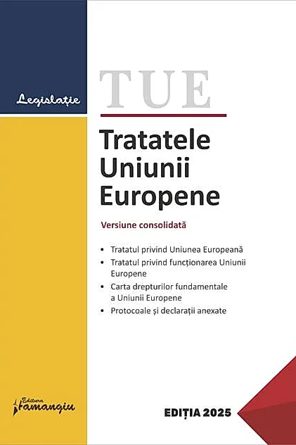 Tratatele Uniunii Europene. Ediție actualizată la 15 ianuarie 2025