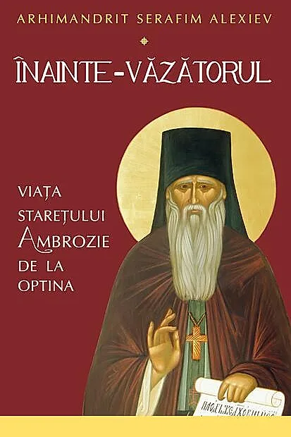 Înainte-Văzătorul. Viața Starețului Ambrozie de la Optina