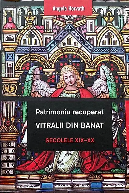 Patrimoniu recuperat. Vitralii din Banat. Secolele XIX-XX