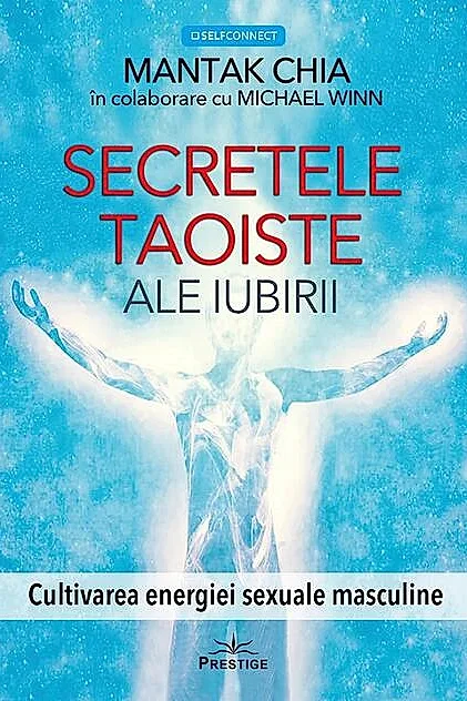 Secretele taoiste ale iubirii. Cultivarea energiei sexuale masculine