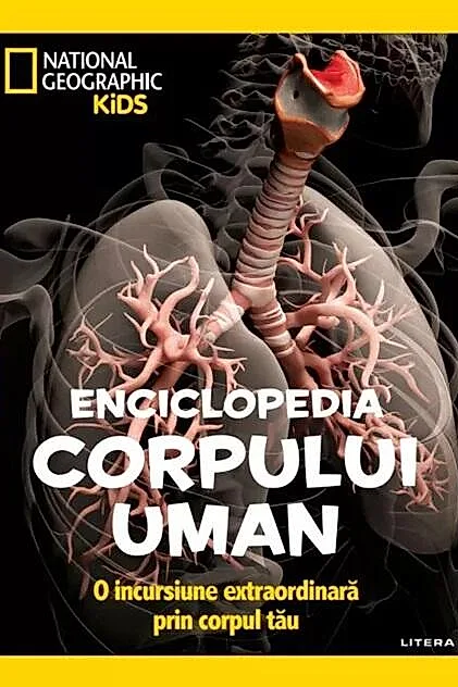 National Geographic Kids. Enciclopedia Corpului Uman. O Incursiune Extraordinara Prin Corpul Tau