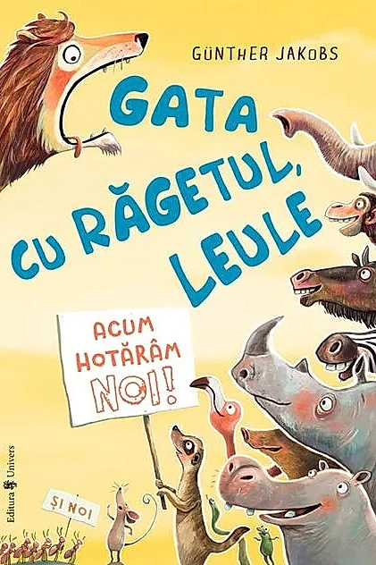 Gata cu răgetul, leule! Acum hotărâm noi!