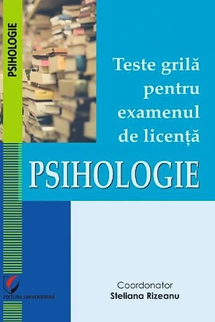 Teste grilă pentru examenul de licență. Psihologie.