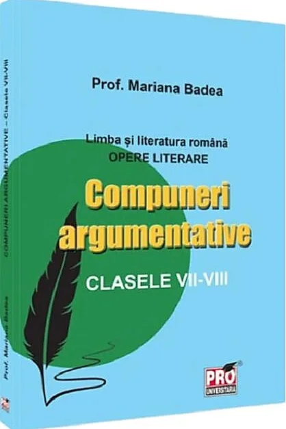Limba si literatura romana. Opere literare Compuneri argumentative clasele VII -VIII