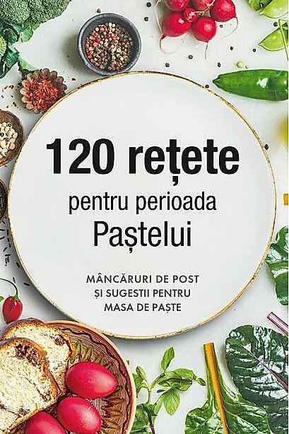 120 rețete pentru perioada Paștelui