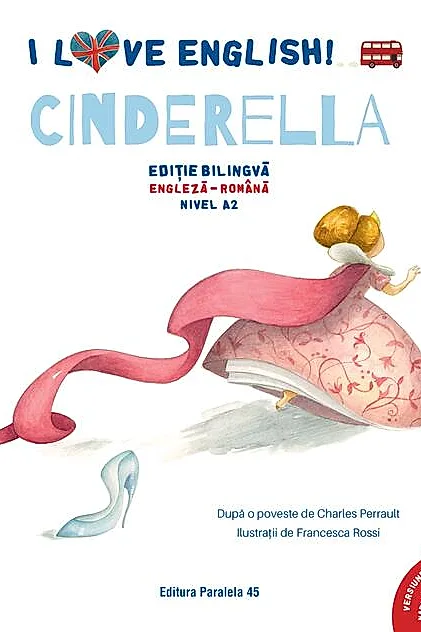 I Love English. Cinderella (Cenușăreasa). Ediție bilingvă. Nivel A2 (versiune audio inclusă)