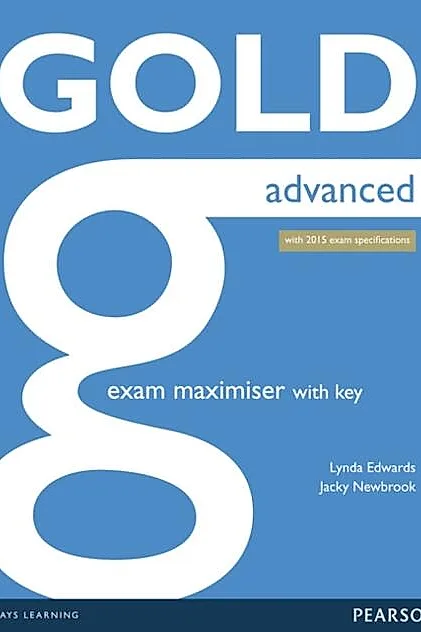 Gold Advanced. Exam Maximiser with Key. New Edition with 2015 exam specification