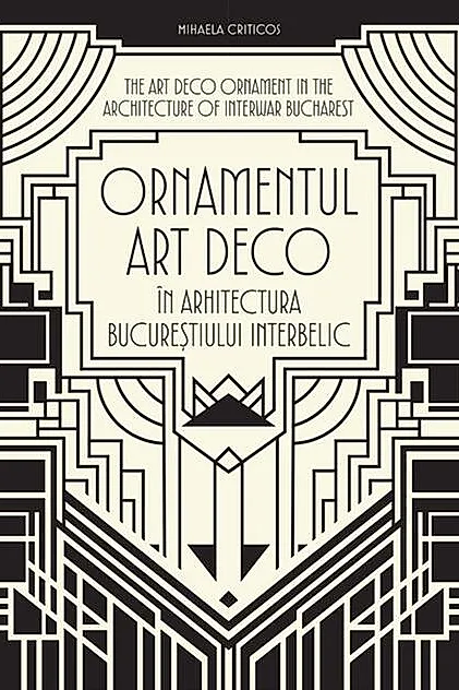 Ornamentul Art Deco în arhitectura Bucureștiului interbelic / The Art Deco Ornament in the Architecture of Interwar Bucharest