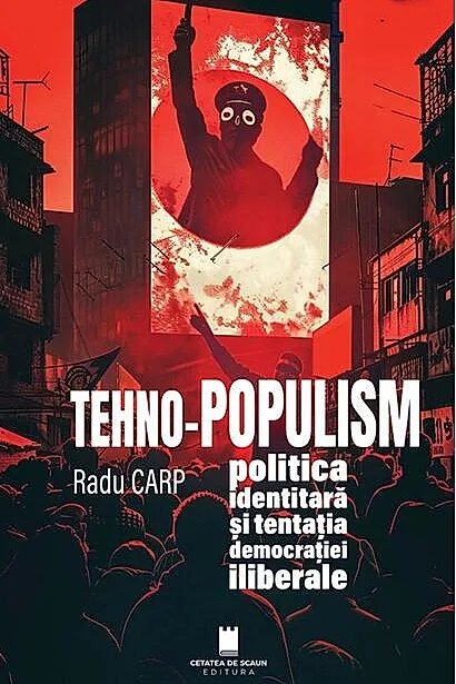 TEHNO-POPULISM, politica identitară și tentația democrației iliberale