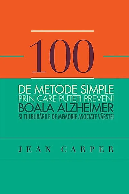 100 de metode simple prin care puteți preveni boala Alzheimer și tulburările de memorie asociate vârstei