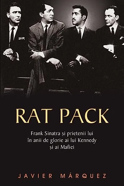 Rat Pack. Frank Sinatra și prietenii lui în anii de glorie ai lui Kennedy și ai Mafiei