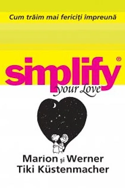 Cum trăim mai fericiţi impreună. Simplify your love