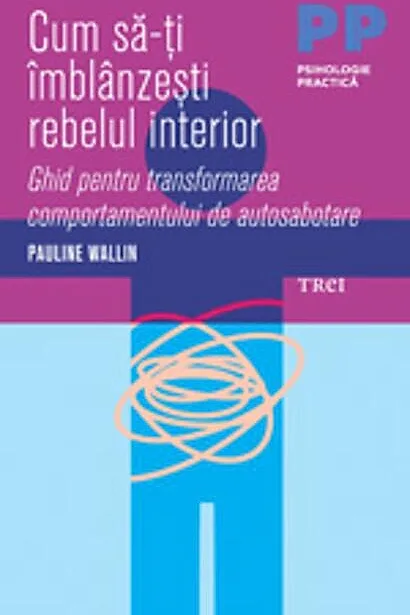 Cum să-ți îmblânzești rebelul interior. Ghid pentru transformarea comportamentului de autosabotare