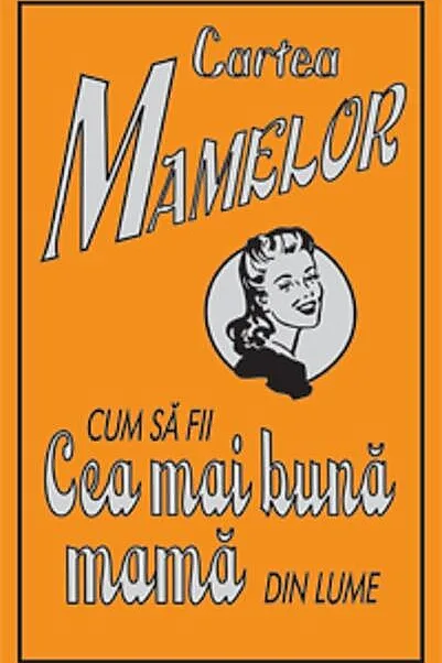 Cartea mamelor. Cum să fii cea mai bună mamă din lume