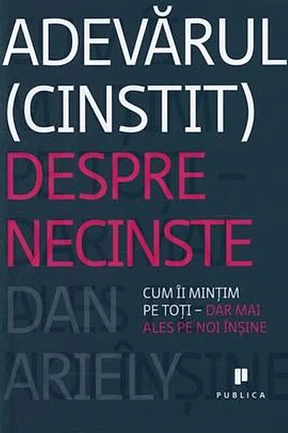 Adevărul (cinstit) despre necinste: Cum îi mințim pe toți - dar mai ales pe noi înșine