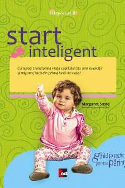 Start inteligent. Cum poţi transforma viaţa copilului tău prin exerciţii şi mişcare, încă din prima lună de viaţă